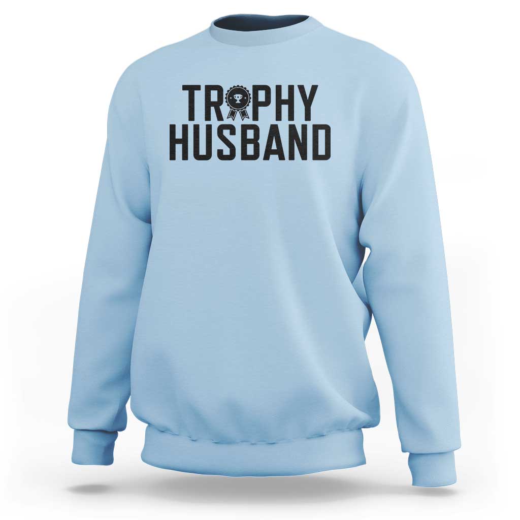 Funny Trophy Husband Sweatshirt Sarcastic Marriage Quote