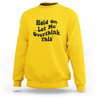 Sarcastic Relatable Introvert Humor Sweatshirt Hold On Let Me Overthink This