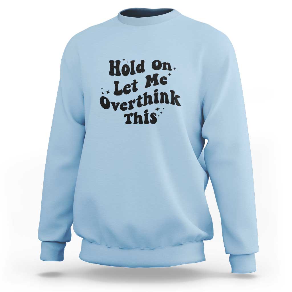 Sarcastic Relatable Introvert Humor Sweatshirt Hold On Let Me Overthink This