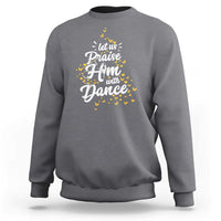 Christian Ballet Lover Sweatshirt Let Us Praise Him With Dance - Wonder Print Shop