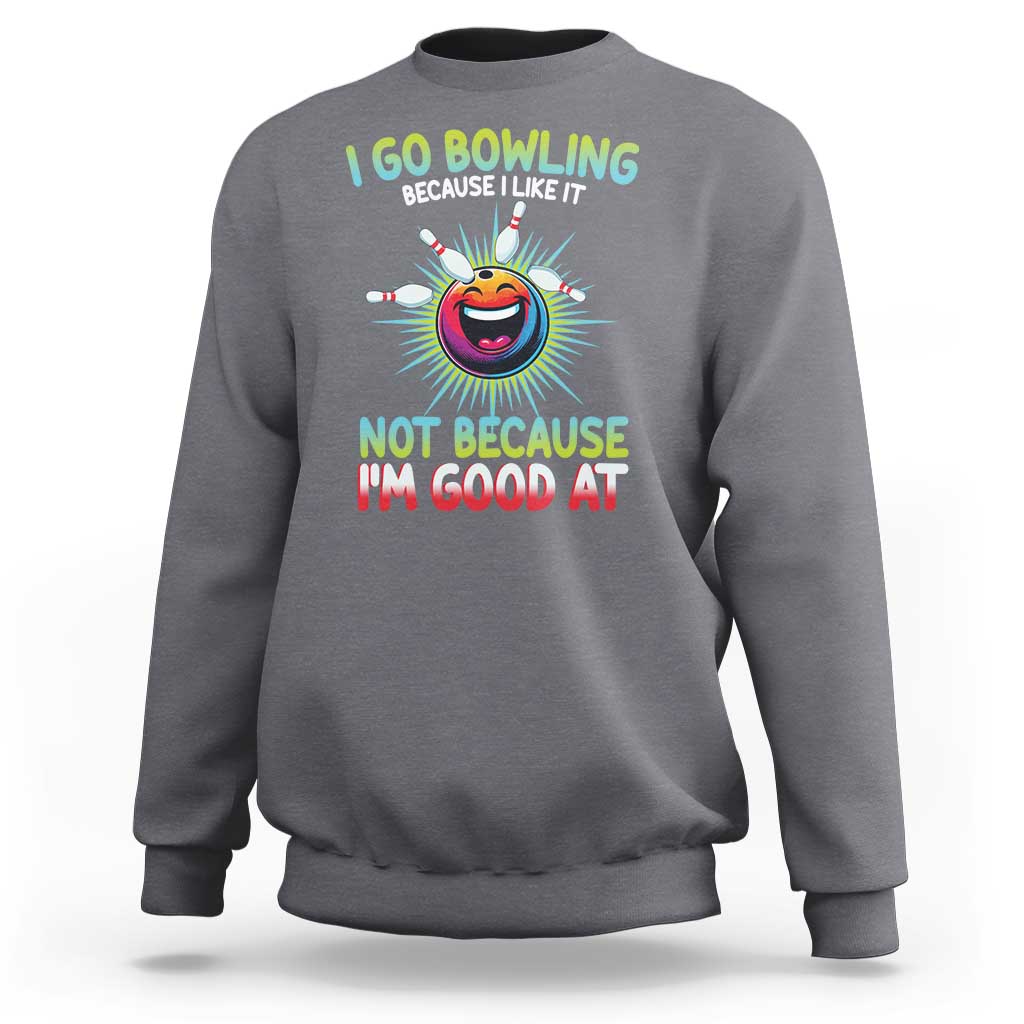 Bowling Humor Gift Sweatshirt I Go Bowling Because I Like It - Wonder Print Shop