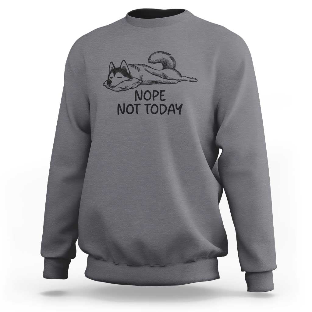 Nope Not Today Sweatshirt Funny Siberian Husky Lazy Mood