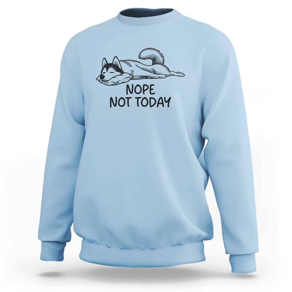 Nope Not Today Sweatshirt Funny Siberian Husky Lazy Mood