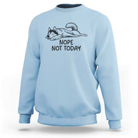 Nope Not Today Sweatshirt Funny Siberian Husky Lazy Mood