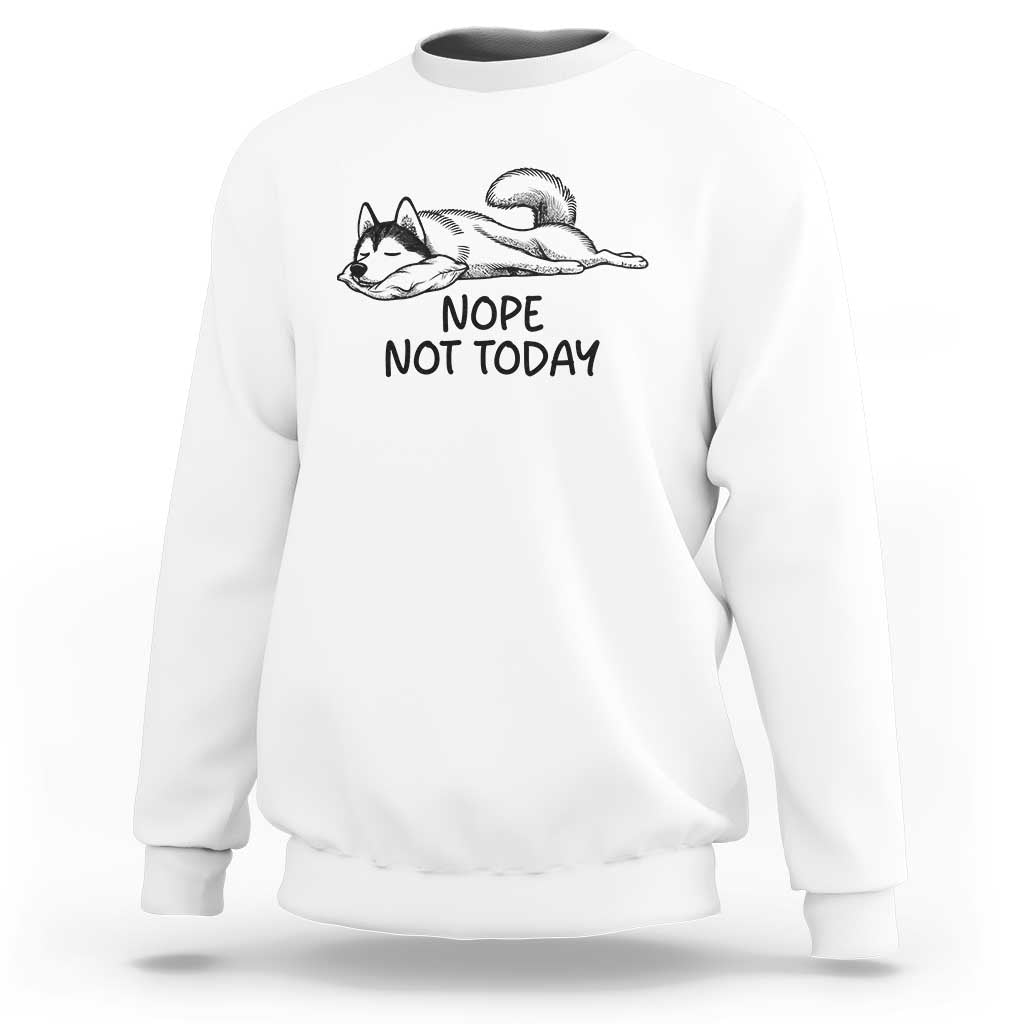 Nope Not Today Sweatshirt Funny Siberian Husky Lazy Mood
