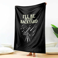 I'll Be In The Backyard Throw Blanket Funny Astronomy Stargazer