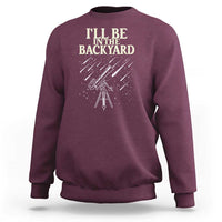 I'll Be In The Backyard Sweatshirt Funny Astronomy Stargazer
