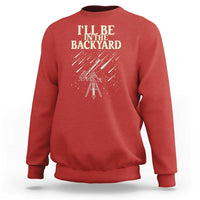 I'll Be In The Backyard Sweatshirt Funny Astronomy Stargazer