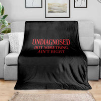 Funny Sarcastic Throw Blanket Undiagnosed But Something Aint Right