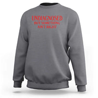 Funny Sarcastic Sweatshirt Undiagnosed But Something Aint Right