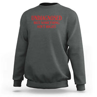 Funny Sarcastic Sweatshirt Undiagnosed But Something Aint Right