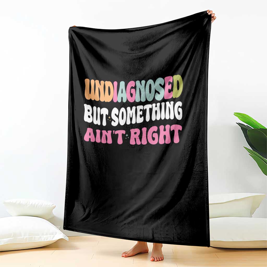 Funny Relatable Saying Throw Blanket Undiagnosed But Something Aint Right