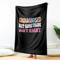 Funny Relatable Saying Throw Blanket Undiagnosed But Something Aint Right