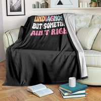 Funny Relatable Saying Throw Blanket Undiagnosed But Something Aint Right