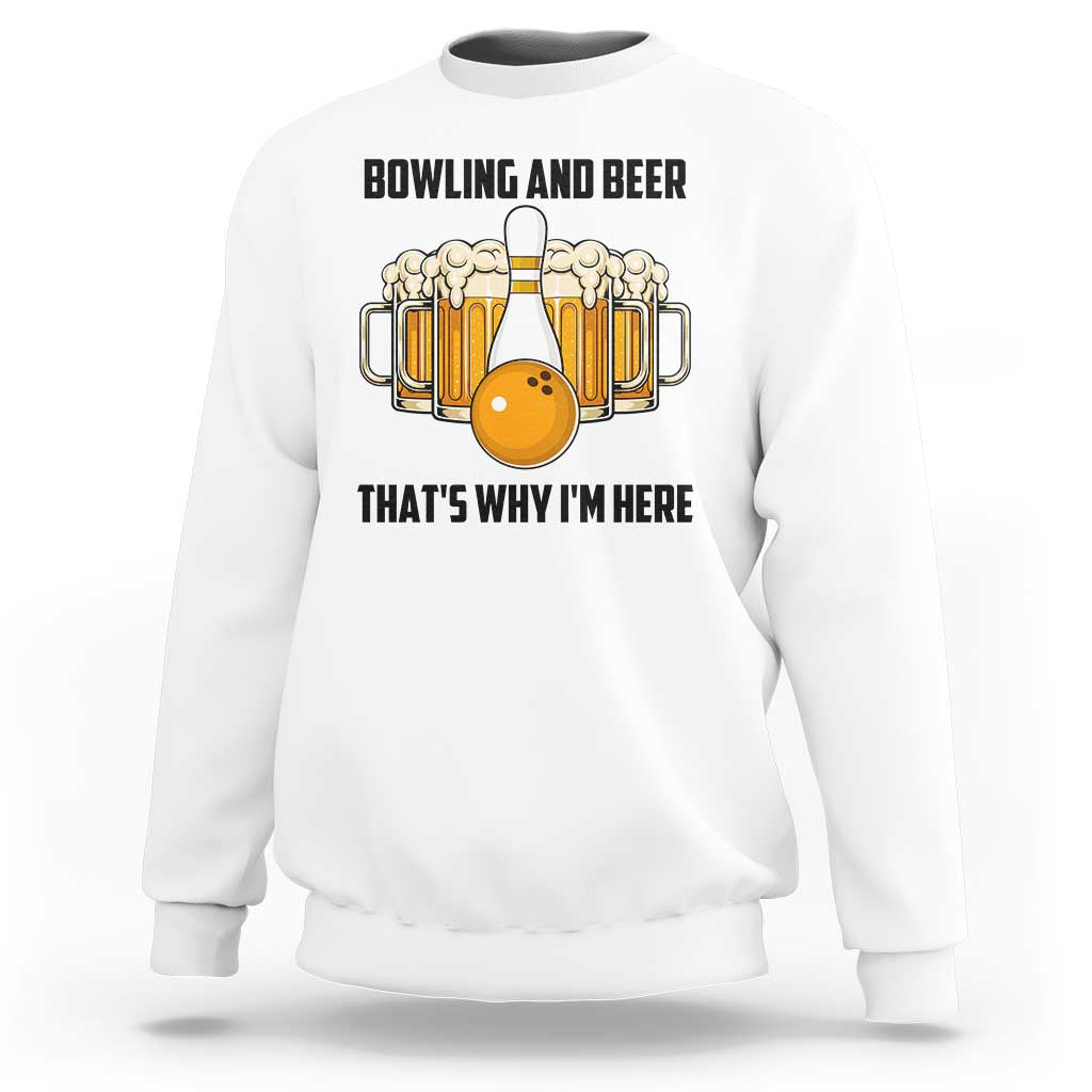 Bowling And Beer That's Why I'm Here Sweatshirt Drinking Bowling Gift - Wonder Print Shop