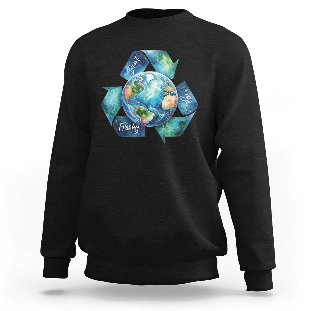 Earth Day Dont Be Trashy Sweatshirt Environmental Awareness Gift