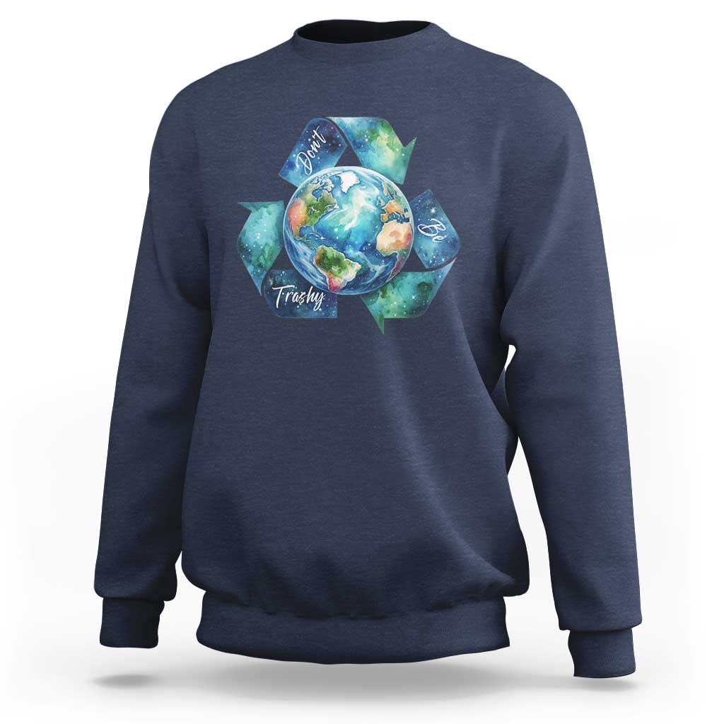 Earth Day Dont Be Trashy Sweatshirt Environmental Awareness Gift