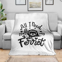 All I Need Is My Ferret Throw Blanket Cute Exotic Pet Owner Gift