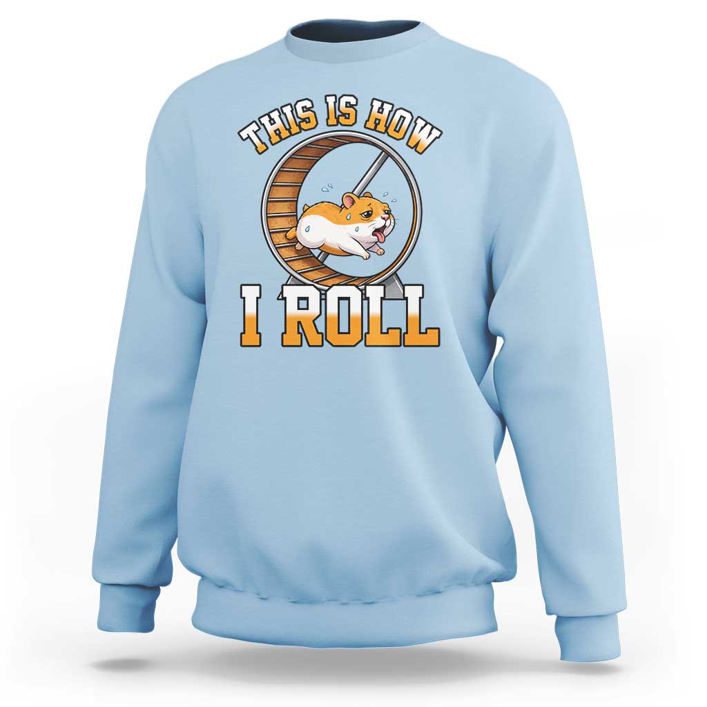 Cute Hamster Running Wheel Sweatshirt This Is How I Roll