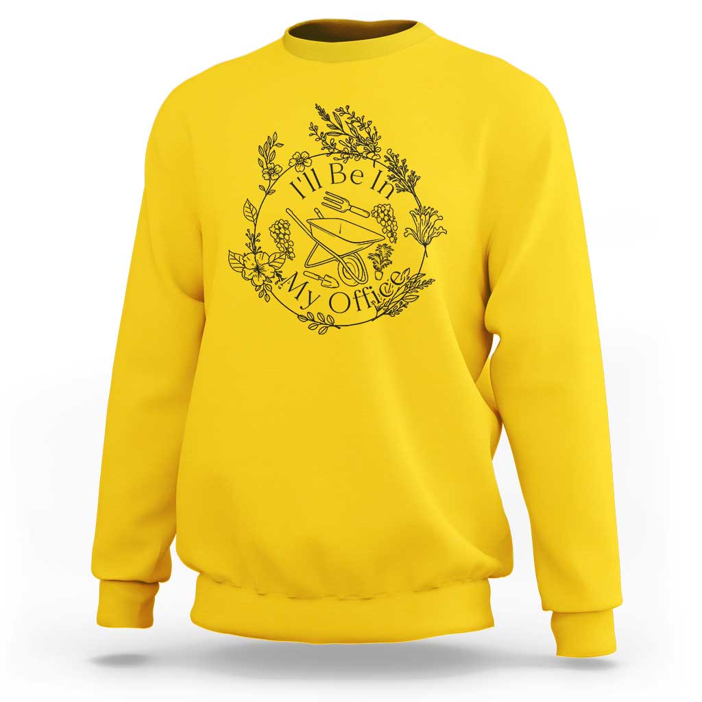 Gardening Lover Humor Sweatshirt I Will Be In My Office - Wonder Print Shop