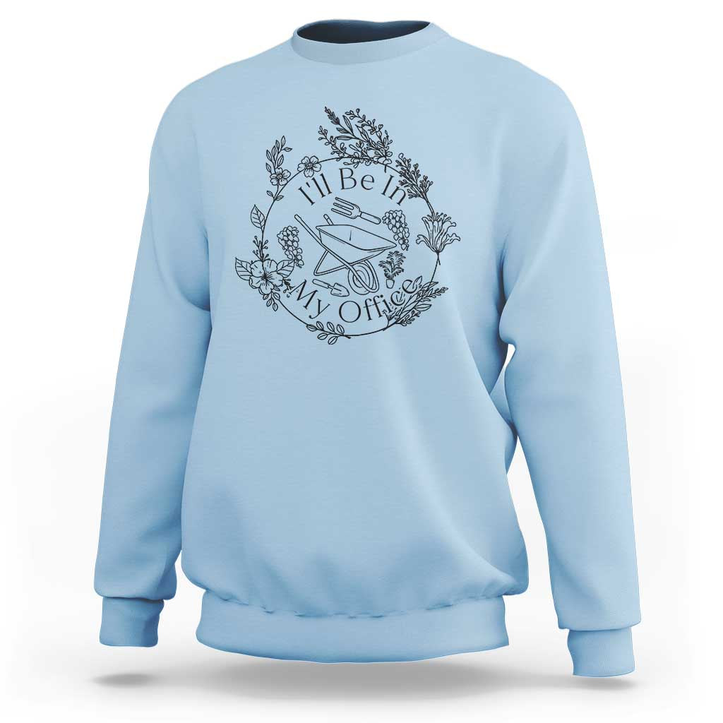 Gardening Lover Humor Sweatshirt I Will Be In My Office - Wonder Print Shop