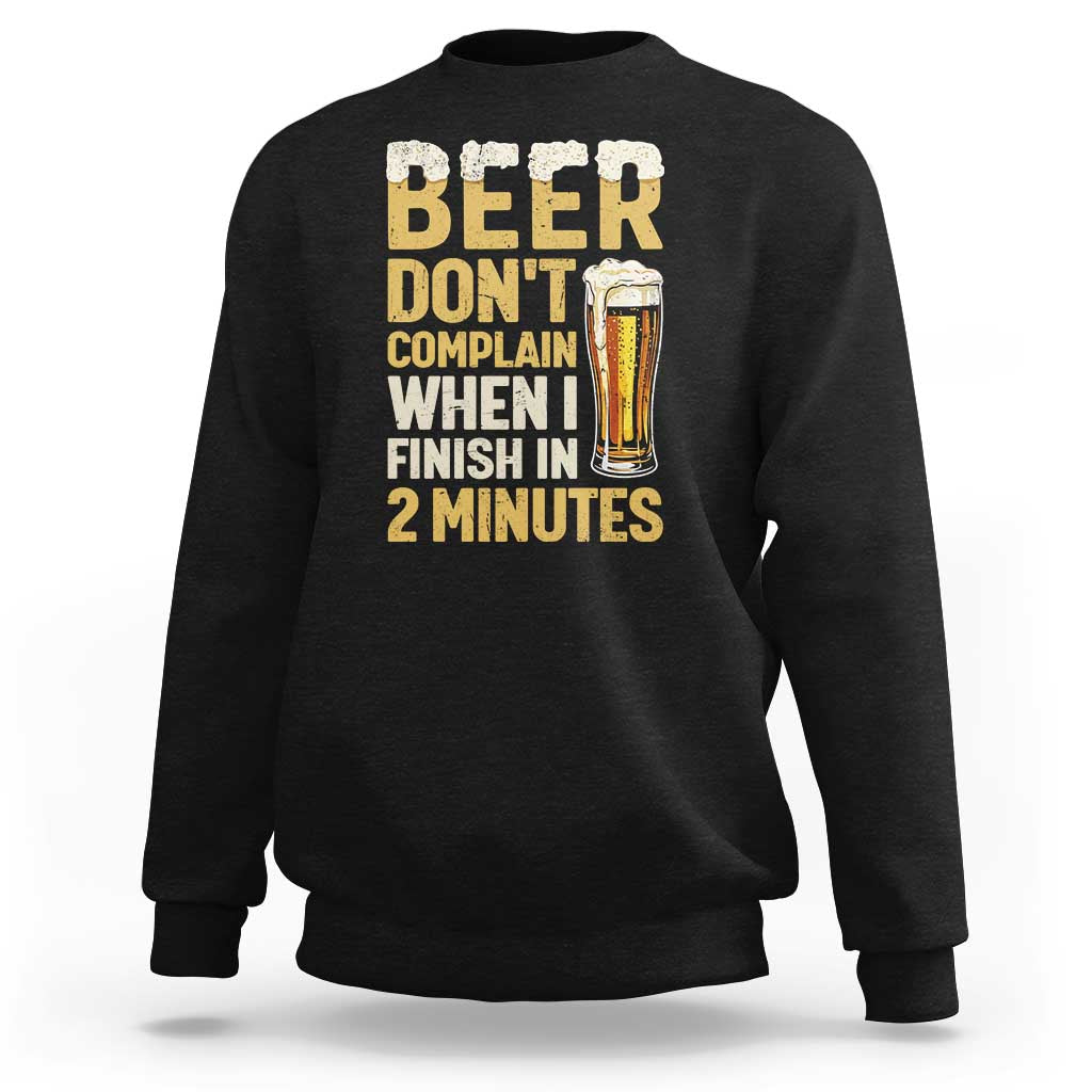 Beer Dont Complain When I Finish In 2 Minutes Quote Sweatshirt Drinking Lover Humor Gift