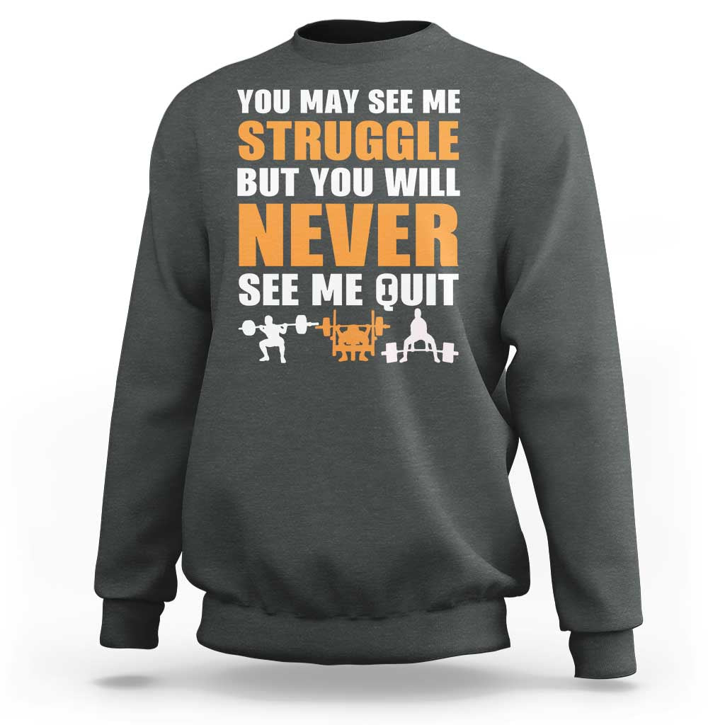 Gym Motivation Quote Sweatshirt You May See Me Struggle Never See Me Quit - Wonder Print Shop