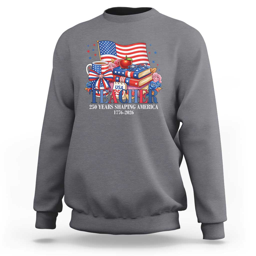 250 Years Shaping America Anniversary Sweatshirt Proud Educator Gift