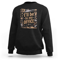 Funny Woodworking Gift Sweatshirt I Will Be In My Office