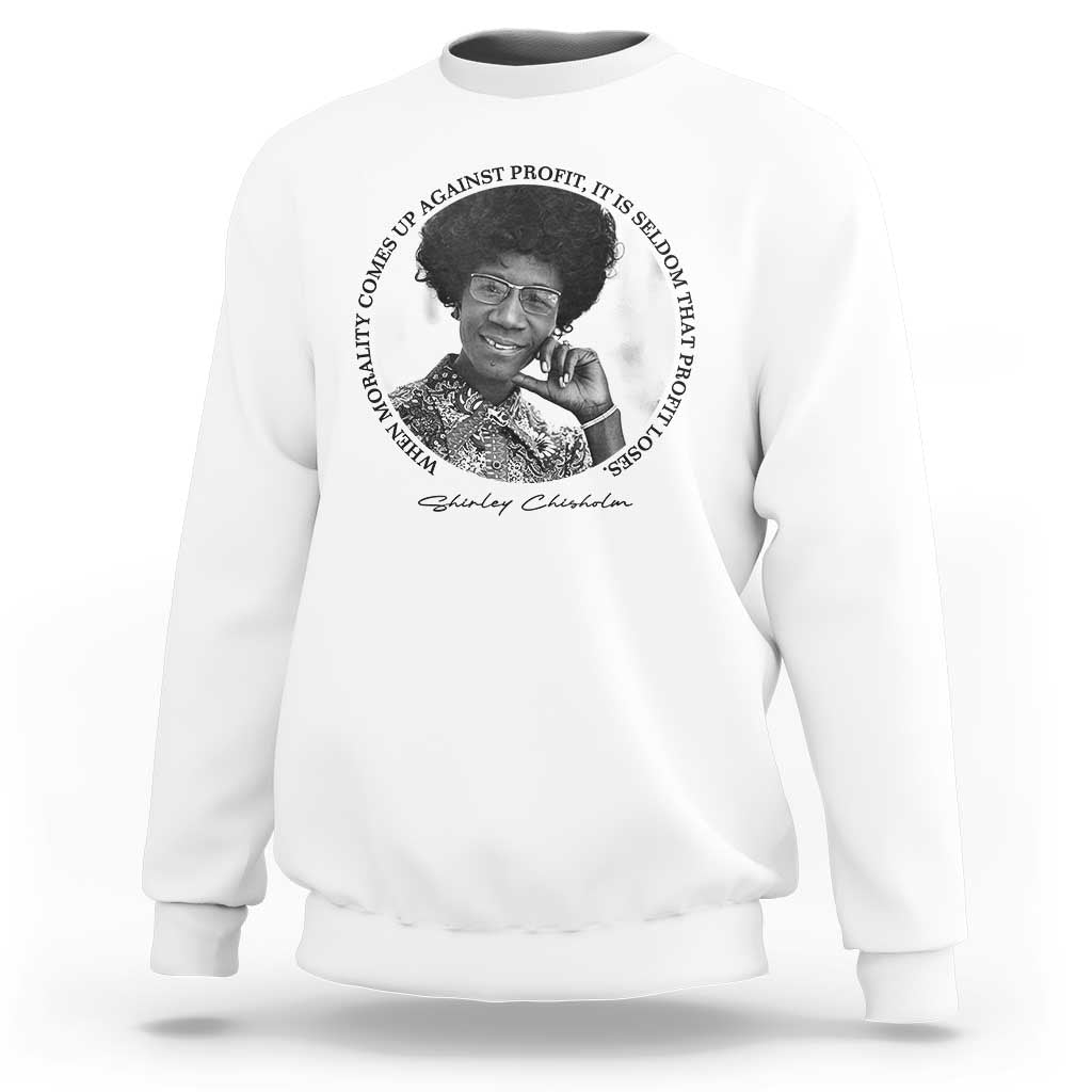Shirley Chisholm Civil Rights Leader Quote Sweatshirt When Morality Meets Profit