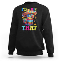 Funny Cinco De Mayo Pinata Sweatshirt Id Hit That