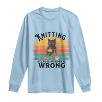 Funny Black Cat Long Sleeve Shirt Knitting Because Murder Is Wrong Gift - Wonder Print Shop