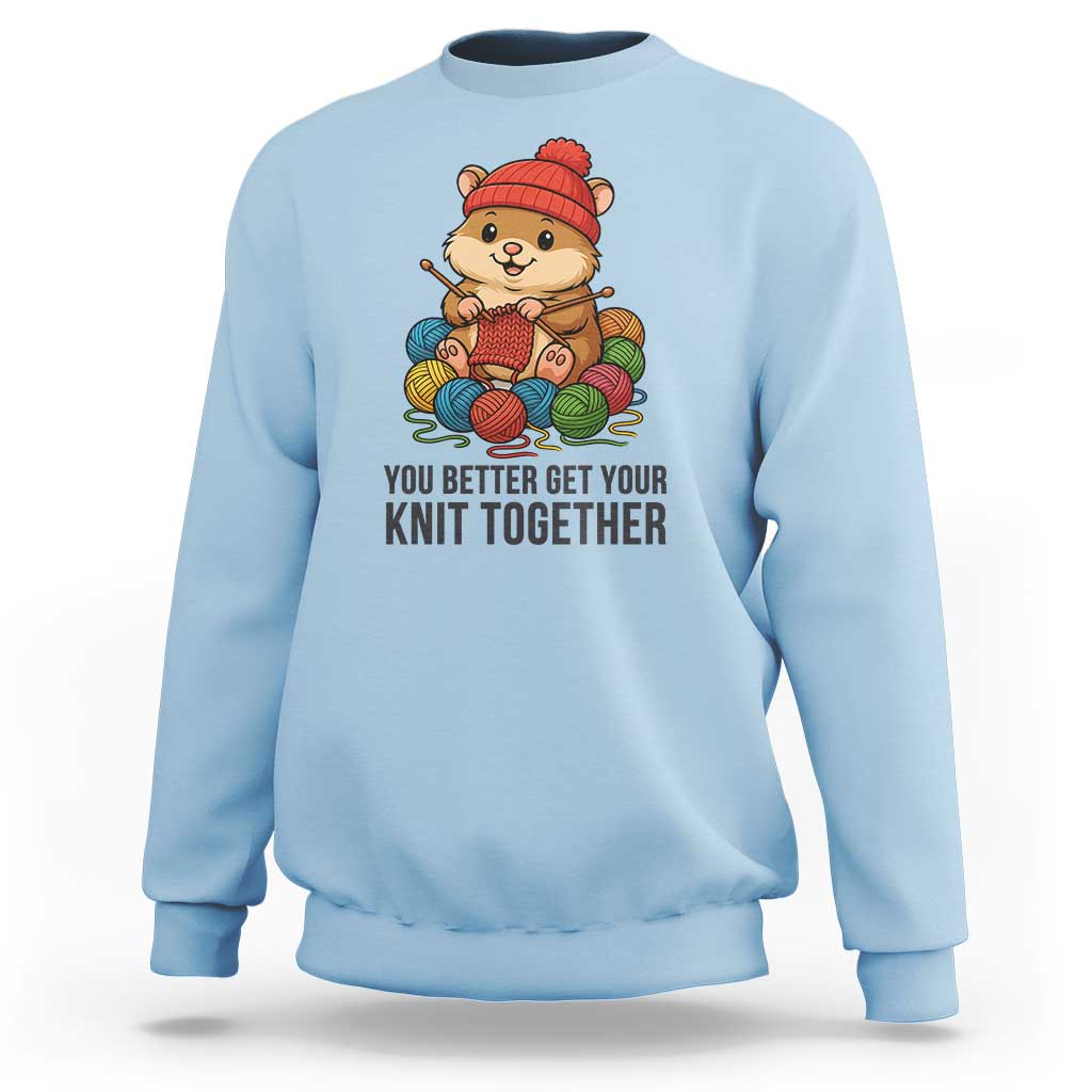 Cute Hamster Knitting Sweatshirt You Better Get Your Knit Together - Wonder Print Shop