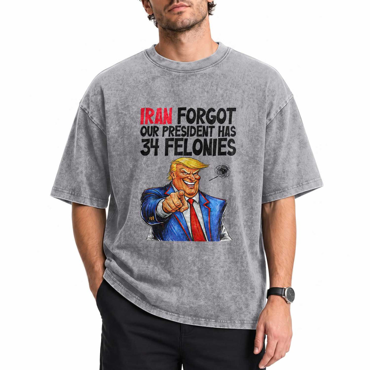 Iran Forgot Our President Has 34 Felonies Washed Cotton T-Shirt Funny Political Satire
