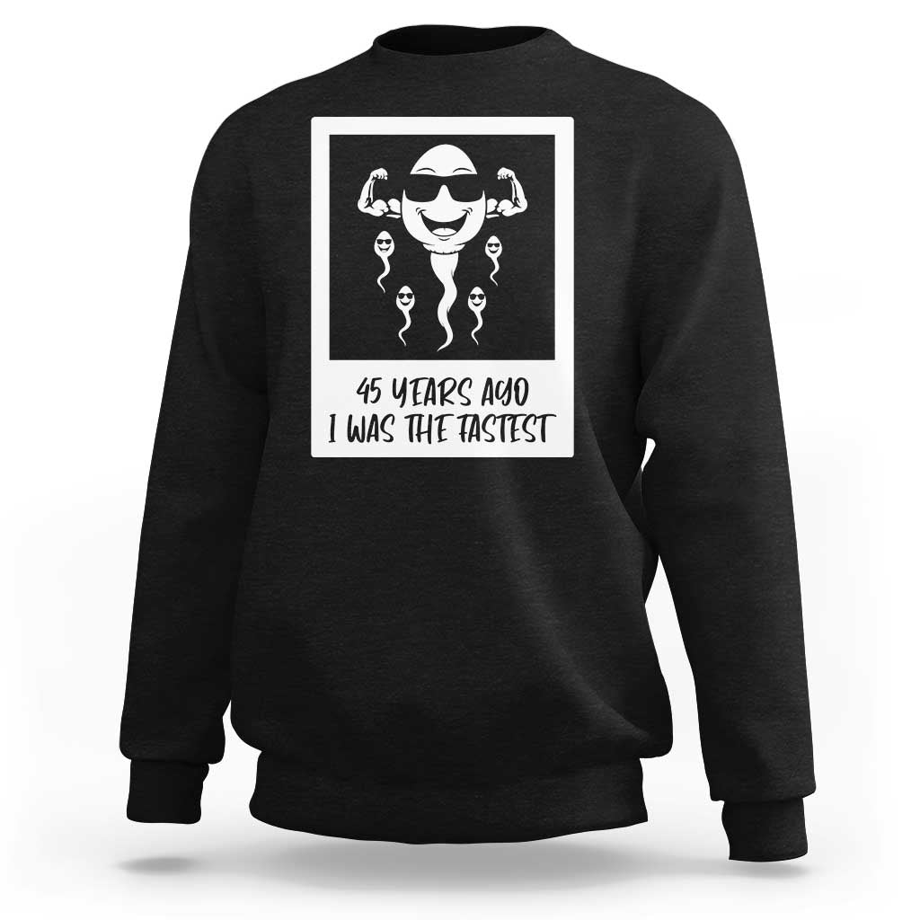 45 Years Ago I Was The Fastest Sweatshirt Funny 45th Birthday Gift