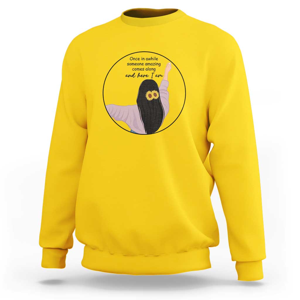 Funny Self Love Quote Sweatshirt Once In A While Someone Amazing Here I Am Gift - Wonder Print Shop