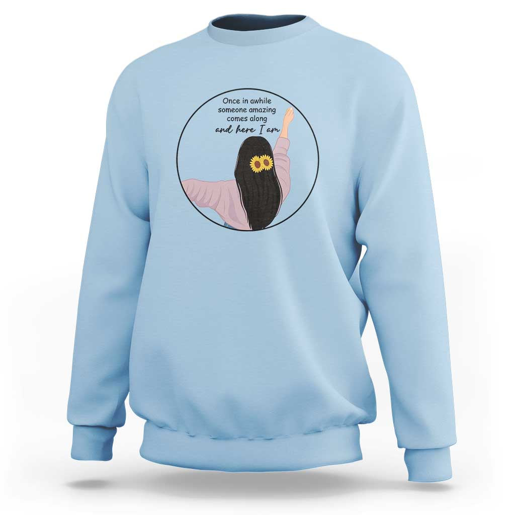 Funny Self Love Quote Sweatshirt Once In A While Someone Amazing Here I Am Gift - Wonder Print Shop