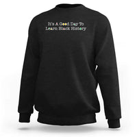 African American Educator Gift Sweatshirt It Is A Good Day To Learn Black History - Wonder Print Shop