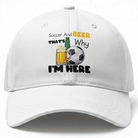 Soccer And Beer That Is Why I Am Here Baseball Cap Funny Drinking Lover