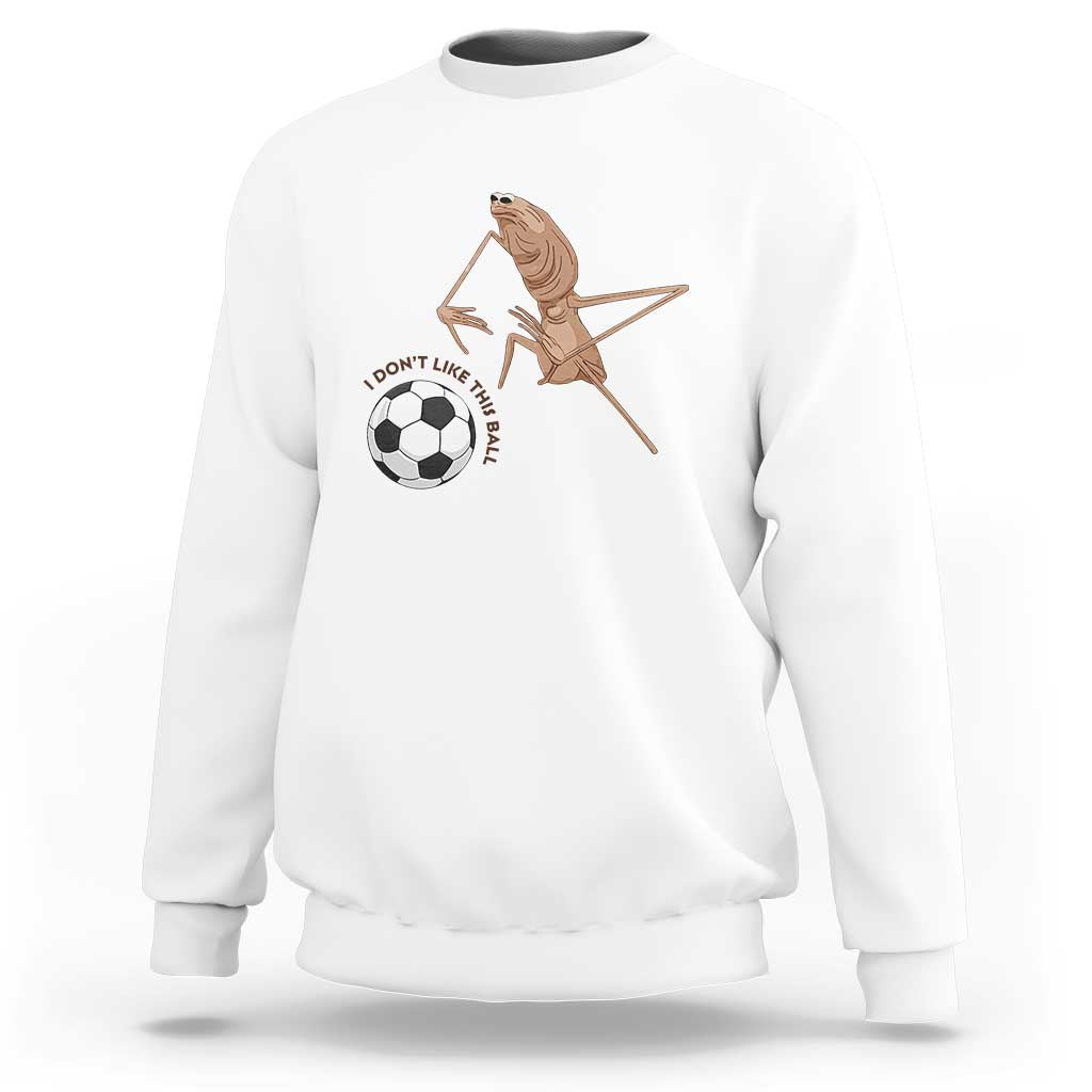 Funny Marcus The Worm Soccer Lover Sweatshirt I Do Not Like This Ball