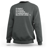 I Am Brave Strong Powerful Unbreakable Sweatshirt Melanoma Warrior Support