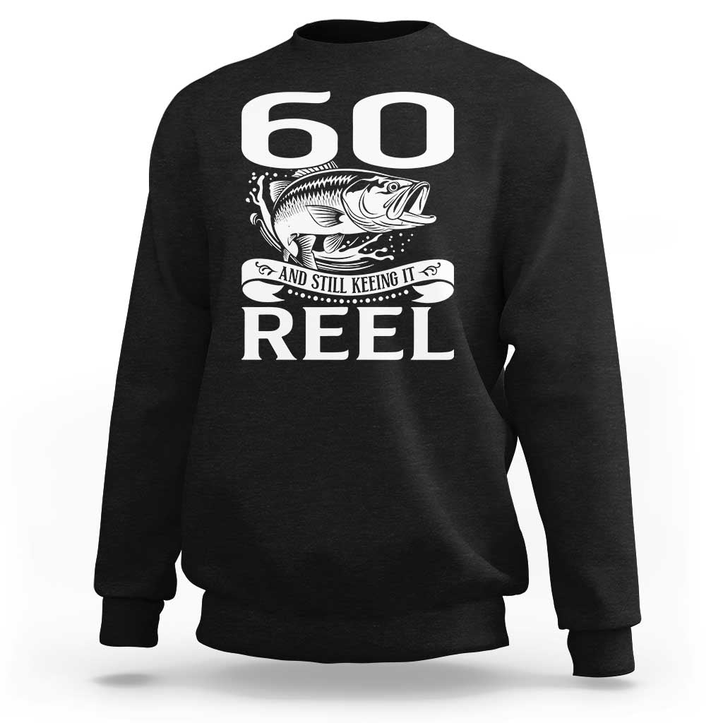 Still Keeping It Reel At 60 Sweatshirt Fisherman Birthday Gift
