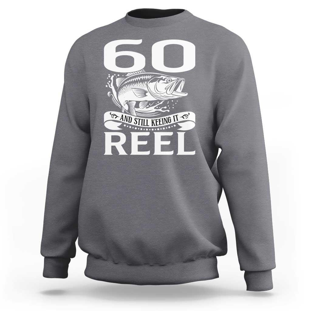 Still Keeping It Reel At 60 Sweatshirt Fisherman Birthday Gift