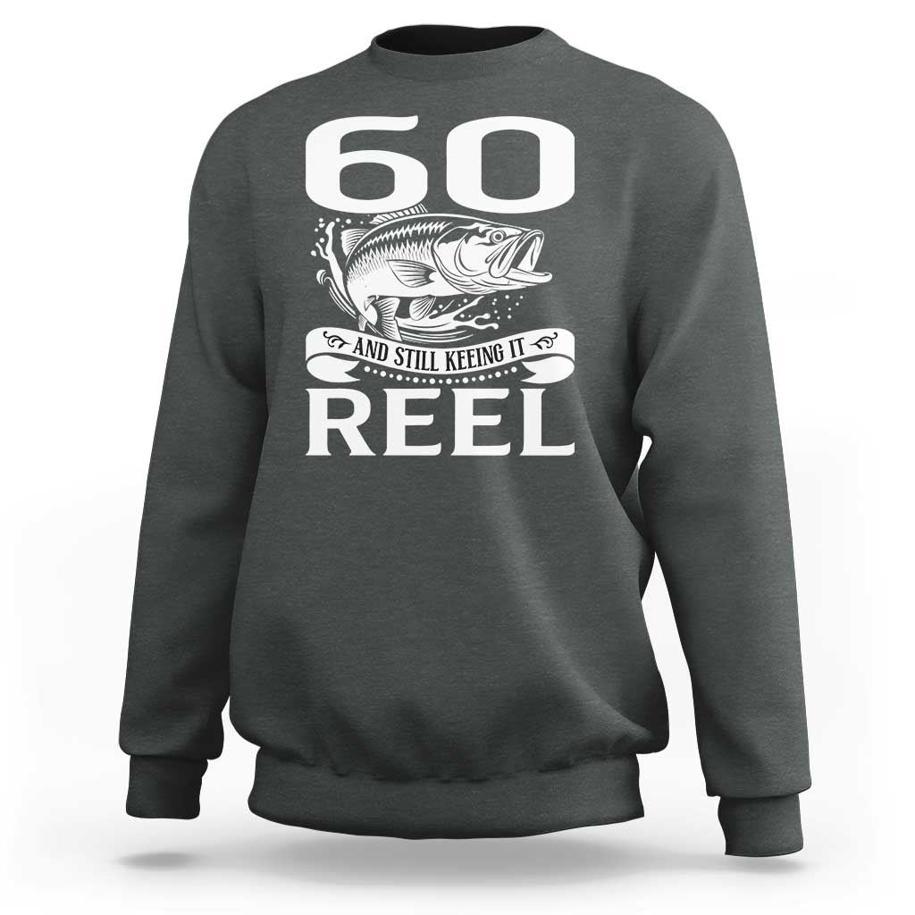 Still Keeping It Reel At 60 Sweatshirt Fisherman Birthday Gift