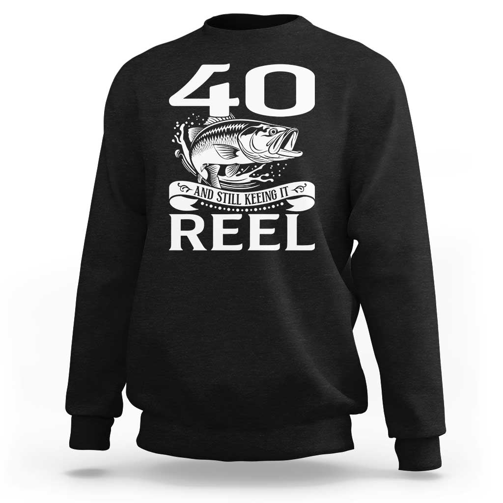 Still Keeping It Reel At 40 Sweatshirt Fisherman Birthday Gift