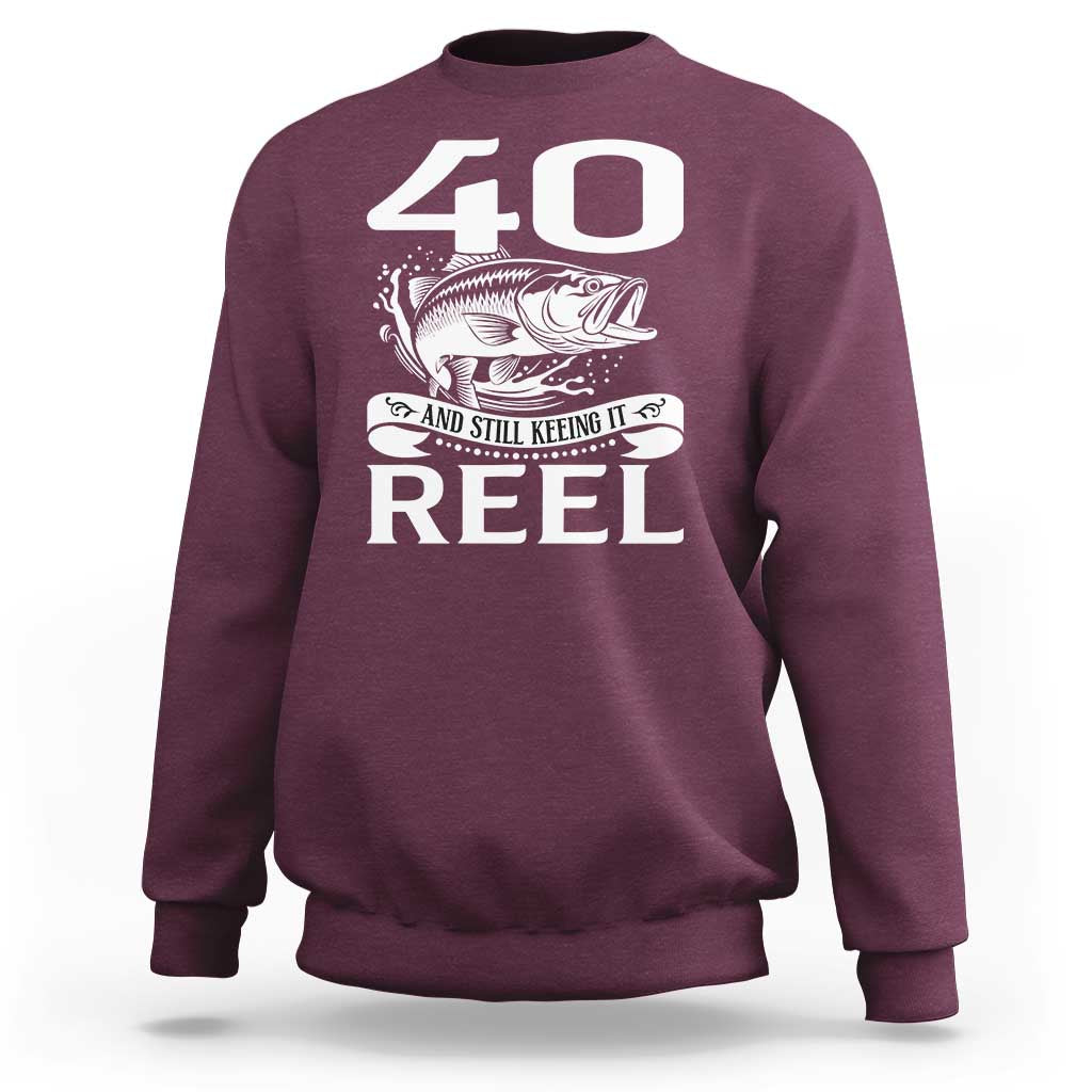 Still Keeping It Reel At 40 Sweatshirt Fisherman Birthday Gift