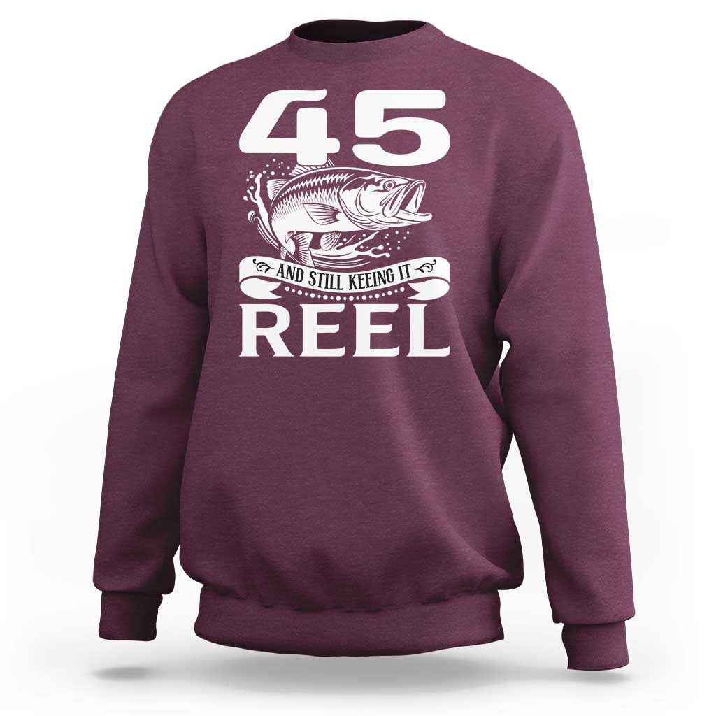 Still Keeping It Reel At 45 Sweatshirt Fisherman Birthday Gift