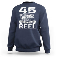 Still Keeping It Reel At 45 Sweatshirt Fisherman Birthday Gift