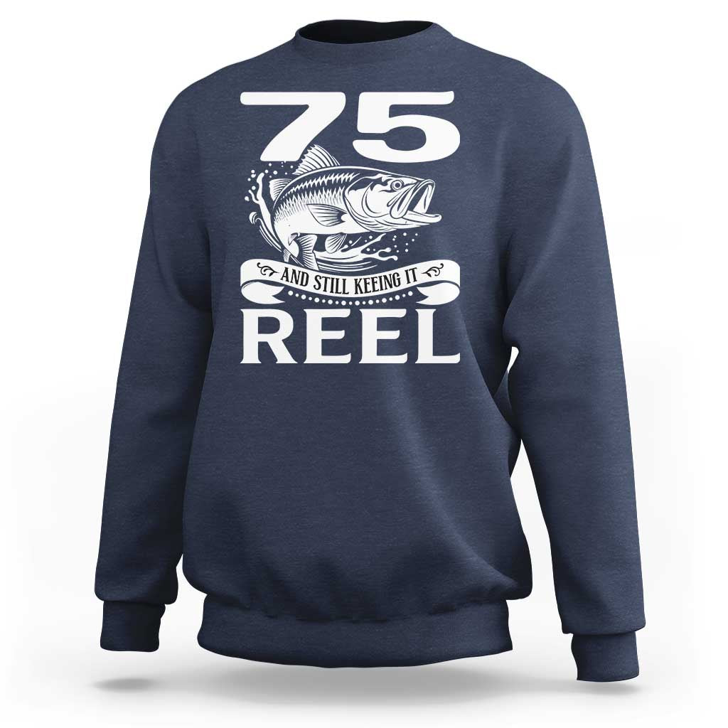 Still Keeping It Reel At 75 Sweatshirt Fisherman Birthday Gift