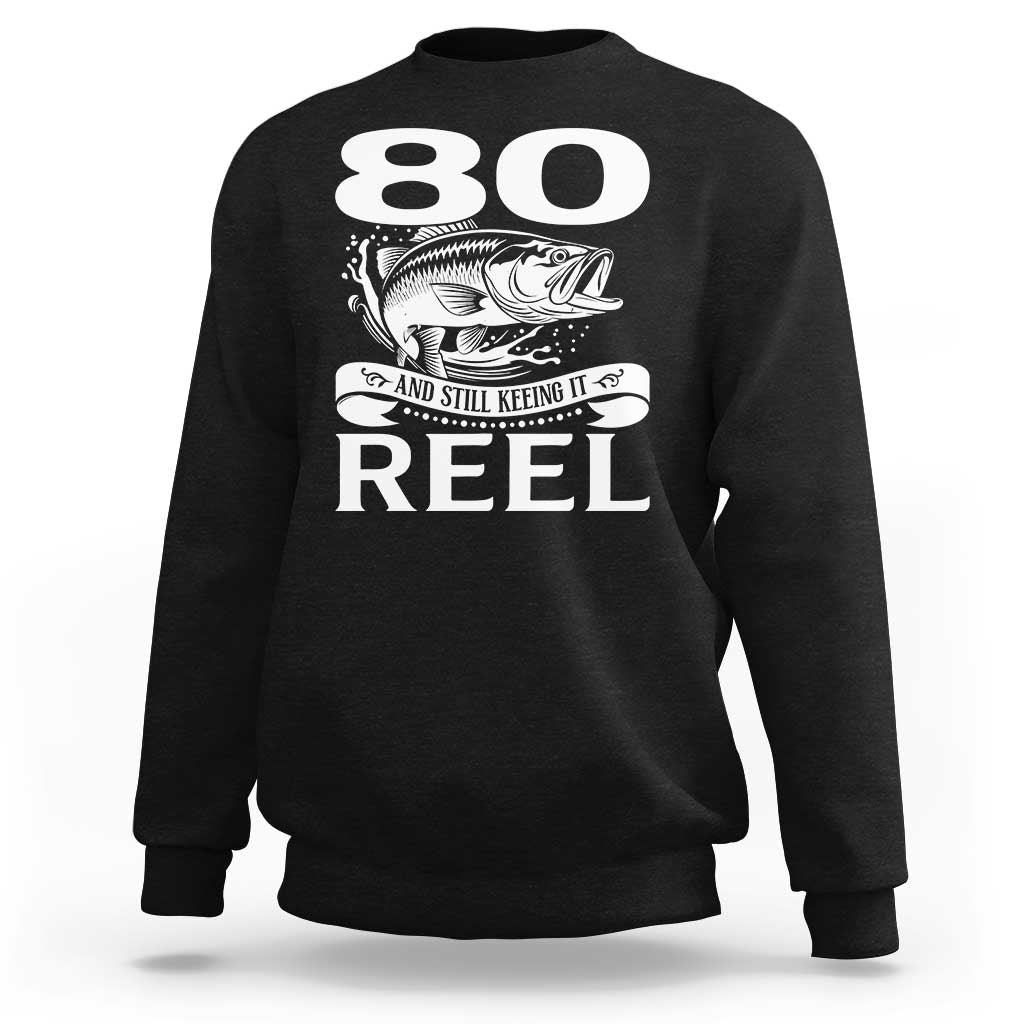 Still Keeping It Reel At 80 Sweatshirt Fisherman Birthday Gift